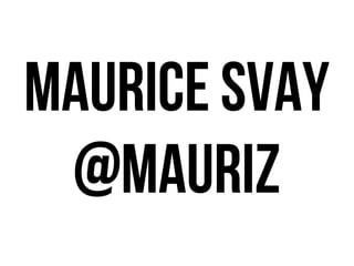 maurice svay
 @mauriz
 
