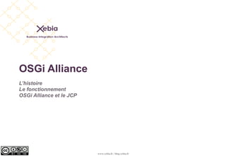 OSGi Alliance
L’histoire
Le fonctionnement
OSGi Alliance et le JCP




                          www.xebia.fr / blog.xebia.fr
 