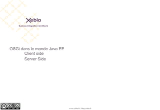 OSGi dans le monde Java EE
       Client side
       Server Side




                             www.xebia.fr / blog.xebia.fr
 