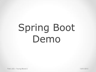 13/01/2015Paris JUG – Young Blood 2
Spring Boot
Demo
 