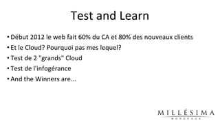 Test	
  and	
  Learn
• Début	
  2012	
  le	
  web	
  fait	
  60%	
  du	
  CA	
  et	
  80%	
  des	
  nouveaux	
  clients
• ...