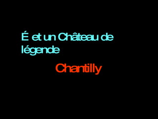 … et un Château de légende Chantilly 