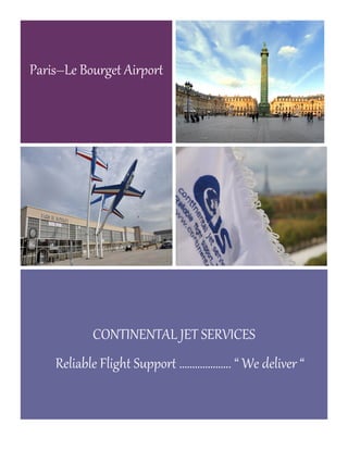 Paris–Le Bourget Airport
CONTINENTAL JET SERVICES
Reliable Flight Support ……………….. “ We deliver “
 