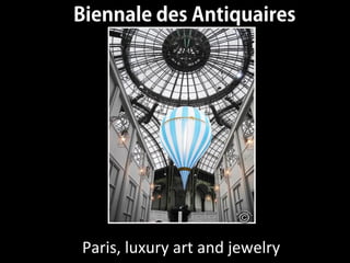 Paris, luxury art and jewelry
Biennale des Antiquaires
 