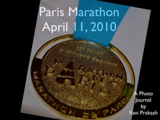 Paris Marathon
April 11, 2010



                   A Photo
                   Journal
                      by
                 Ravi Prakash
 
