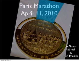Paris Marathon
                          April 11, 2010



                                             A Photo
                                             Journal
                                                by
                                           Ravi Prakash
Tuesday, April 20, 2010
 