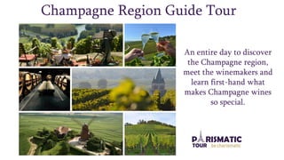 Champagne Region Guide Tour
An entire day to discover
the Champagne region,
meet the winemakers and
learn first-hand what
makes Champagne wines
so special.
 