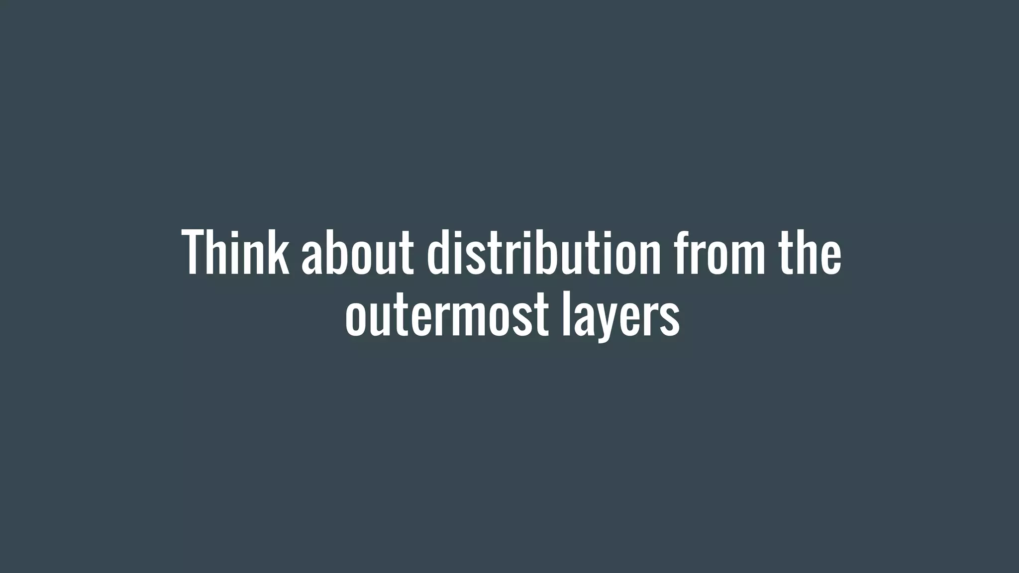 Think about distribution from the
outermost layers
 