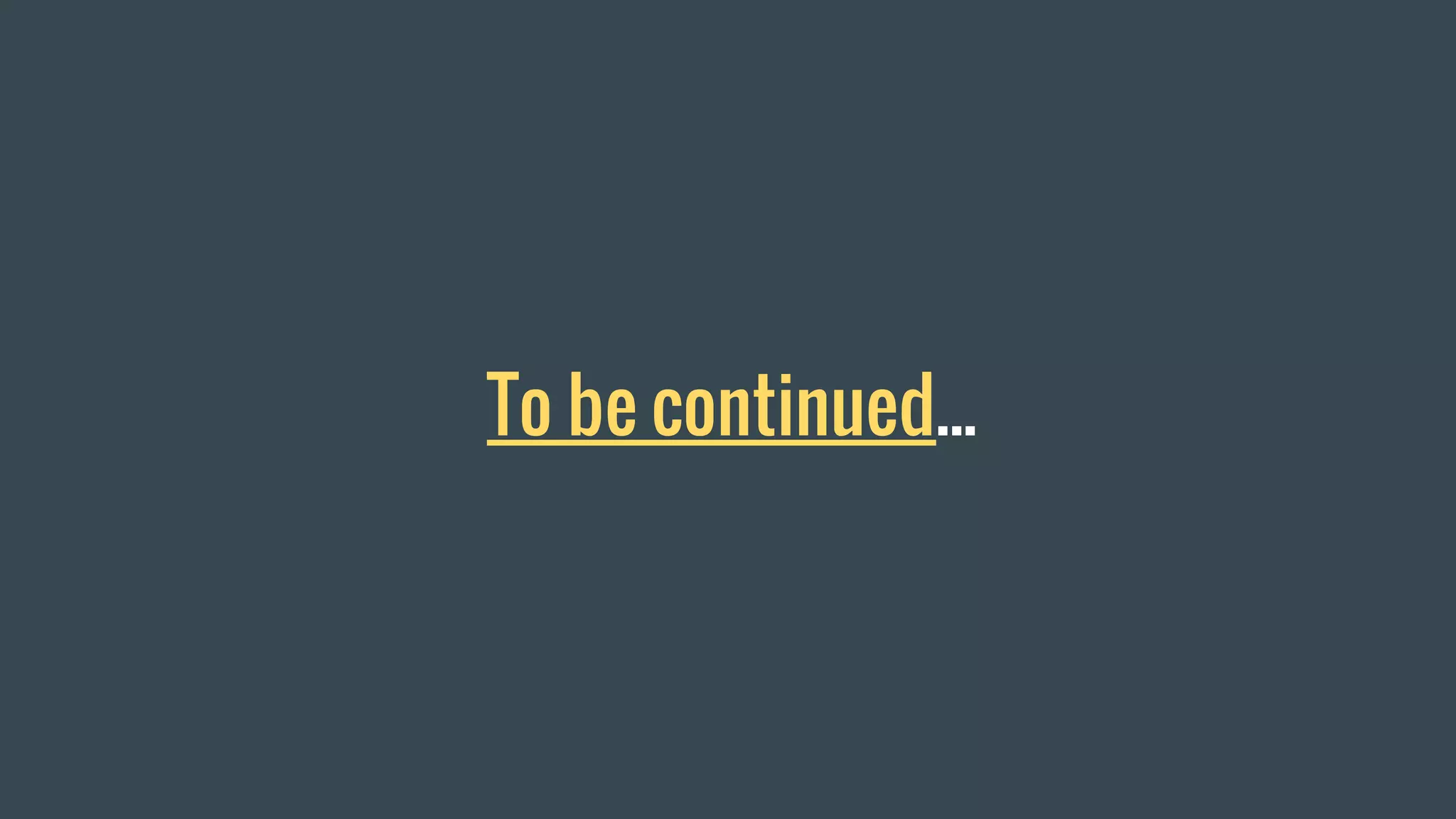 To be continued...
 