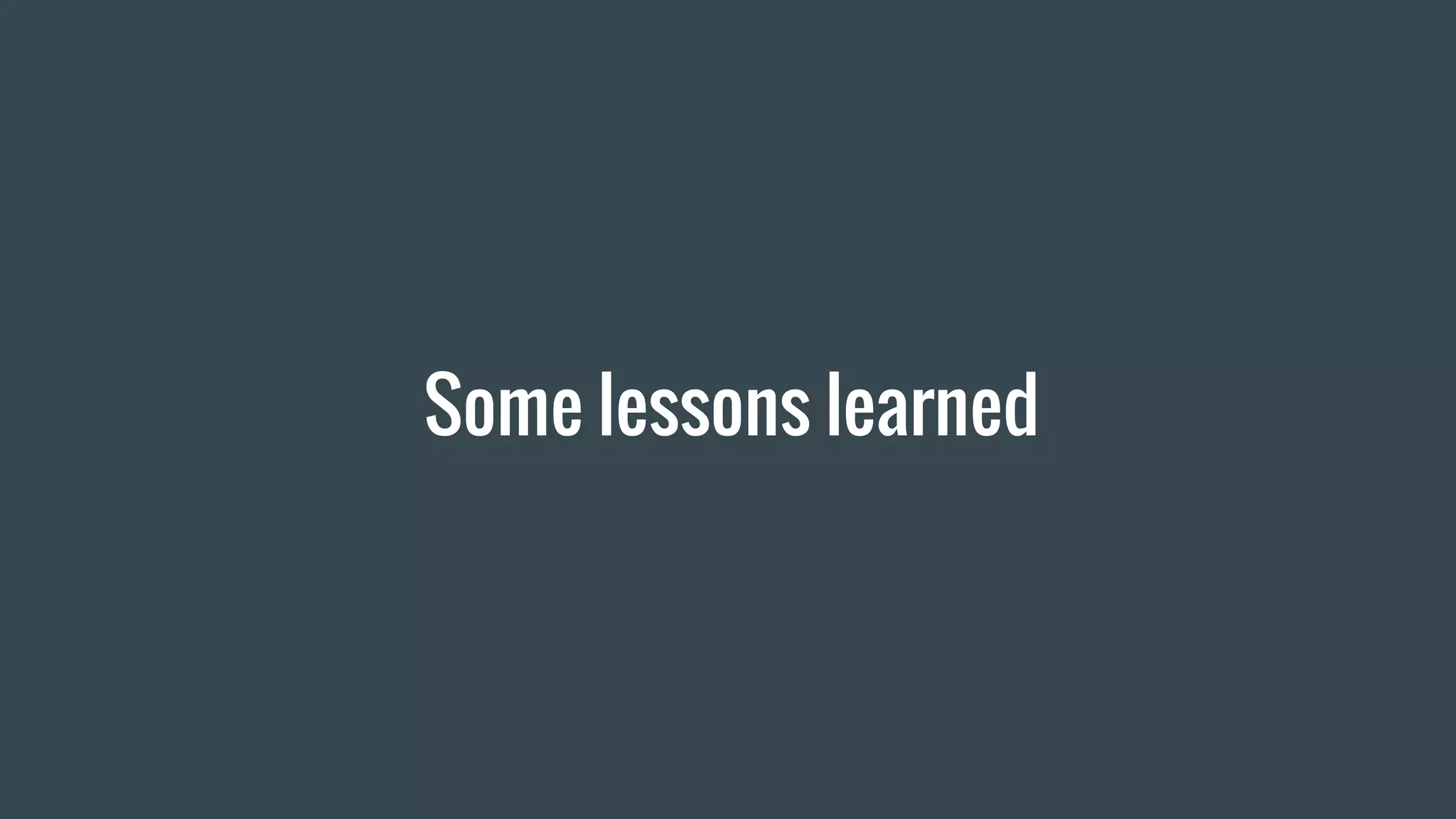 Some lessons learned
 