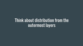 Think about distribution from the
outermost layers
 