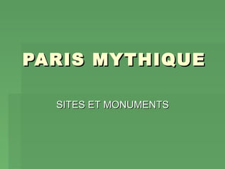 PARIS MYTHIQUEPARIS MYTHIQUE
SITES ET MONUMENTSSITES ET MONUMENTS
 