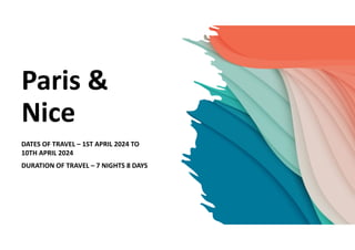 Paris &
Nice
DATES OF TRAVEL – 1ST APRIL 2024 TO
10TH APRIL 2024
DURATION OF TRAVEL – 7 NIGHTS 8 DAYS
 