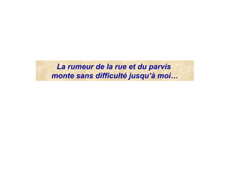 La rumeur de la rue et du parvis
monte sans difficulté jusqu’à moi…
 