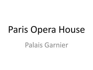 Paris Opera House 
Palais Garnier 
 