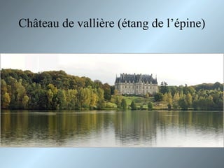 Château de vallière (étang de l’épine)