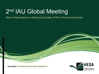 2nd IAU Global Meeting
Role of Associations in Enhancing Quality of HE at Home and Abroad




 THE VOICE OF HIGHER EDUCATION LEADERSHIP
                                                                     1
 