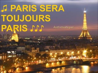 ♫  PARIS SERA  TOUJOURS  PARIS ♪♪♪ 