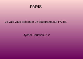 PARIS
Je vais vous présenter un diaporama sur PARIS
Rychel Houssou 6e
2
 