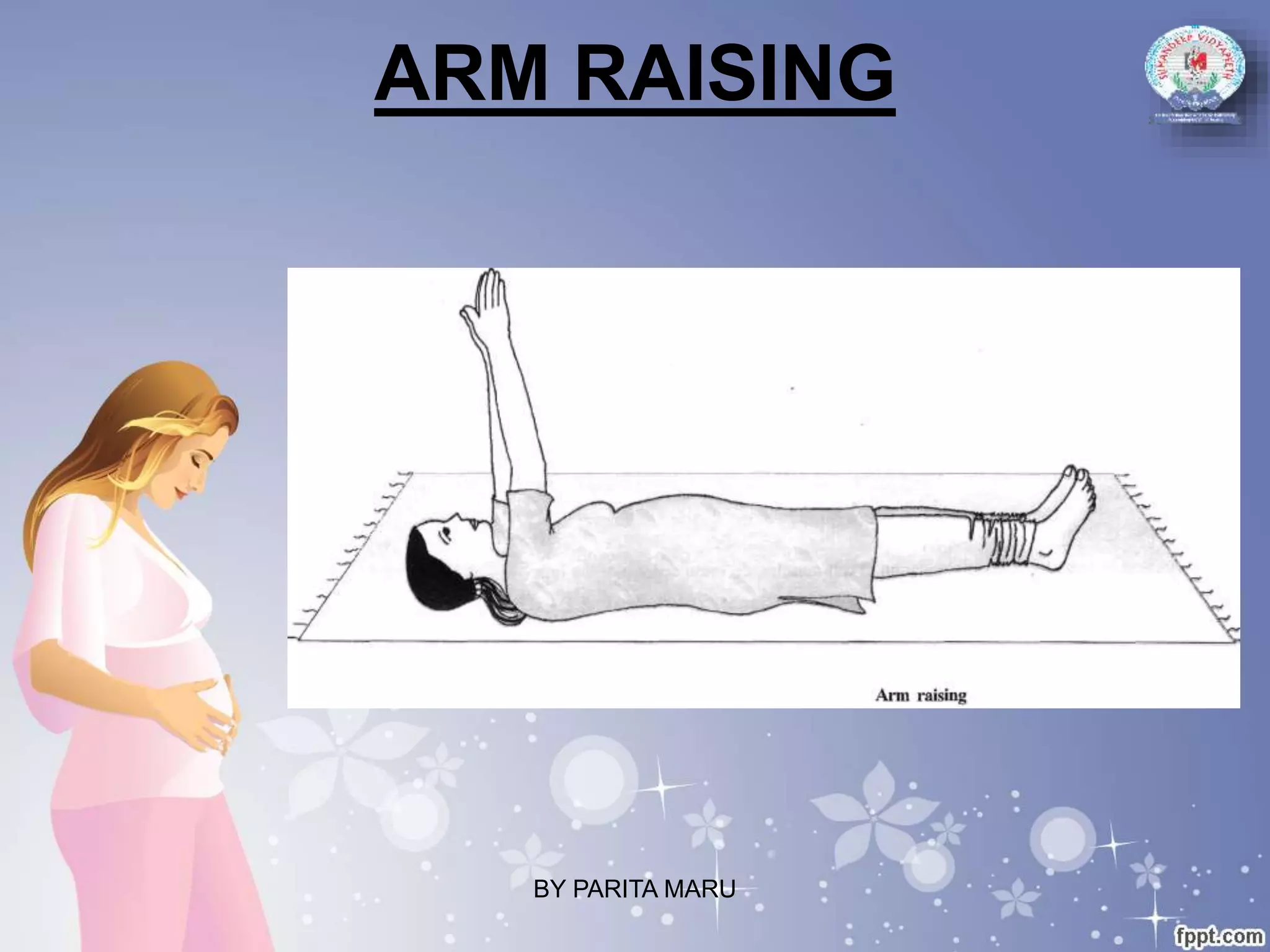ARM RAISING
BY PARITA MARU
 