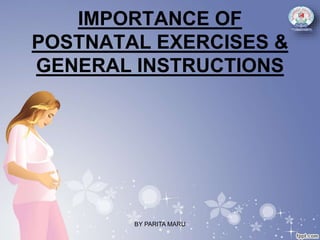 IMPORTANCE OF
POSTNATAL EXERCISES &
GENERAL INSTRUCTIONS
BY PARITA MARU
 