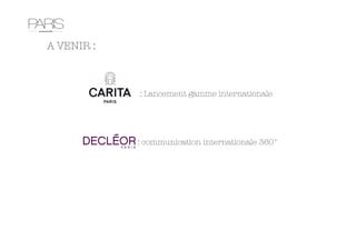A VENIR :
: Lancement gamme internationale 
: communication internationale 360°
 