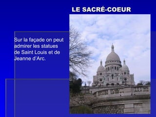 LE SACR É-COEUR Sur la façade on peut  admirer les statues de Saint Louis et de  Jeanne d’Arc. 