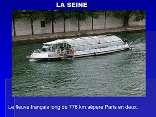 LA SEINE Le fleuve français long de 776 km sépare Paris en deux. 
