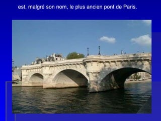 LE PONT NEUF est, malgré son nom, le plus ancien pont de Paris. 