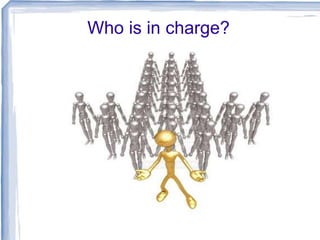 Who is in charge?
 