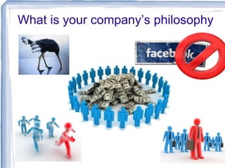 What is your company’s philosophy
 