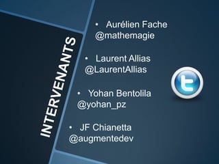 INTERVENANTSAurélienFache@mathemagieLaurent Allias@LaurentAlliasYohanBentolila@yohan_pzJF Chianetta@augmentedev