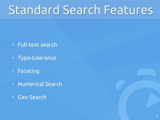 • Full-text search
• Typo-tolerance
• Faceting
• Numerical Search
• Geo Search
3
Standard Search Features
 