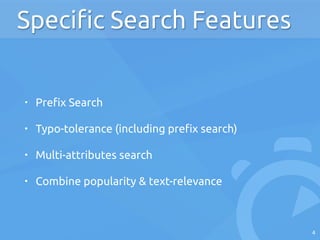 • Prefix Search
• Typo-tolerance (including prefix search)
• Multi-attributes search
• Combine popularity & text-relevance...