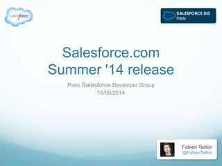 Salesforce.com 
Summer '14 release 
Paris Salesforce Developer Group 
16/09/2014 
Fabien Taillon 
@FabienTaillon 
 