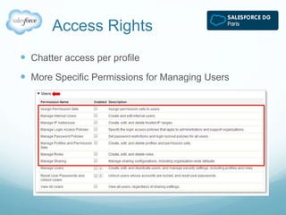 Access Rights 
 Chatter access per profile 
 More Specific Permissions for Managing Users 
 