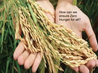 How can we
ensure Zero
Hunger for all?
 