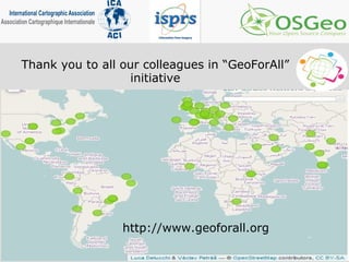 Thank you to all our colleagues in “GeoForAll”
initiative
http://www.geoforall.org
 
