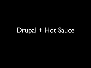 Drupal + Hot Sauce
 