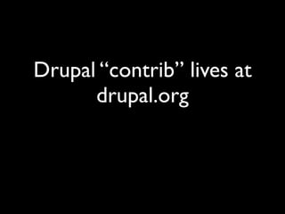 Drupal “contrib” lives at
      drupal.org
 