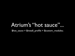 Atrium’s “hot sauce”...
$hot_sauce = $install_proﬁle + $custom_modules;
 