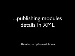 ...publishing modules
    details in XML


  ...like what the update module uses.
 