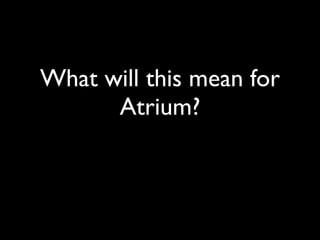 What will this mean for
      Atrium?
 