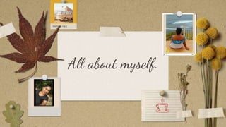 All about myself.
 