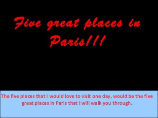Five great places in
Paris!!!

The five places that I would love to visit one day, would be the five
great places in Paris that IDyachenko through.
By: Svetlana will walk you

 
