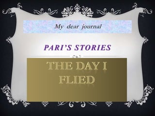 My dear journal 
PARI ’ S STORIES 
 