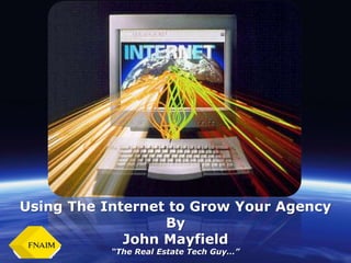 Using The Internet to Grow Your Agency
                  By
             John Mayfield
           “The Real Estate Tech Guy…”
 