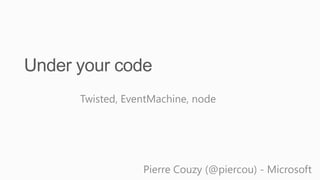 Twisted, EventMachine, node




            Pierre Couzy (@piercou) - Microsoft
 