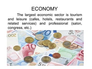 ECONOMY
The largest economic sector is tourism
and leisure (cafes, hotels, restaurants and
related services) and professional (salon,
congress, etc.)
 