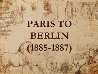 PARIS TO
BERLIN
(1885-1887)
 